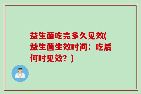 益生菌吃完多久见效(益生菌生效时间：吃后何时见效？)