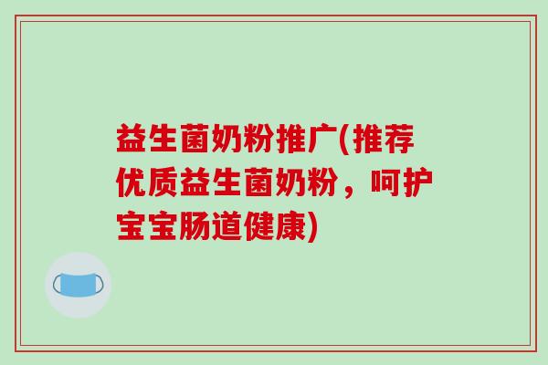 益生菌奶粉推广(推荐优质益生菌奶粉,呵护宝宝肠道健康) 益生菌奶粉推广(推荐优质益生菌奶粉,呵护宝宝肠道健康)