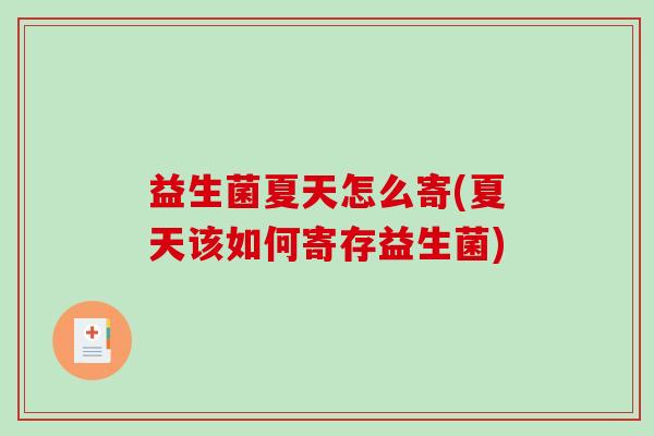 益生菌夏天怎么寄(夏天该如何寄存益生菌)