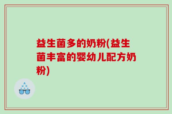 益生菌多的奶粉(益生菌丰富的婴幼儿配方奶粉)