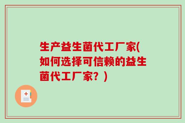 生产益生菌代工厂家(如何选择可信赖的益生菌代工厂家？)
