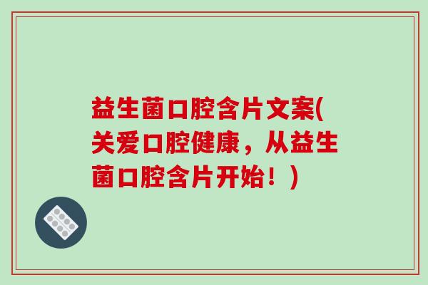 益生菌口腔含片文案(关爱口腔健康，从益生菌口腔含片开始！)