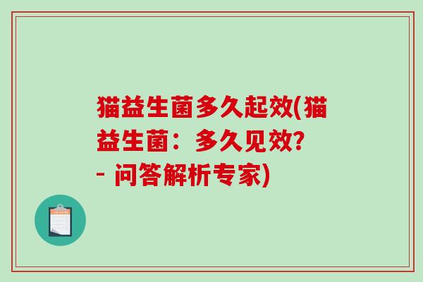猫益生菌多久起效(猫益生菌：多久见效？ - 问答解析专家)
