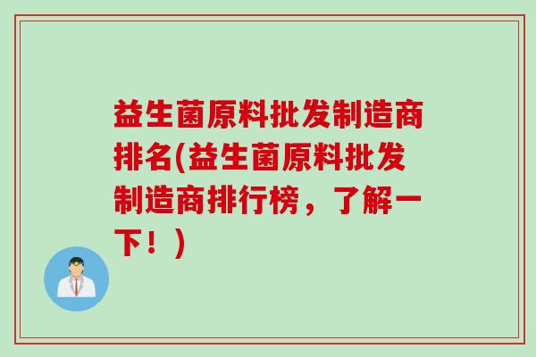益生菌原料批发制造商排名(益生菌原料批发制造商排行榜，了解一下！)