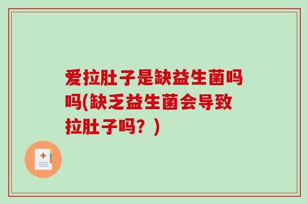 爱拉肚子是缺益生菌吗吗(缺乏益生菌会导致拉肚子吗？)