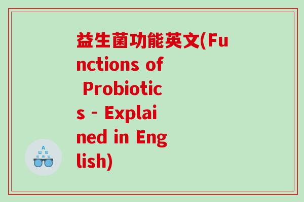 益生菌功能英文(Functions of Probiotics - Explained in English)