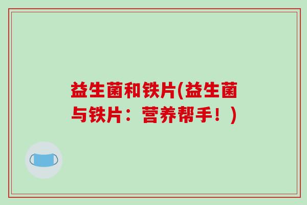 益生菌和铁片(益生菌与铁片：营养帮手！)
