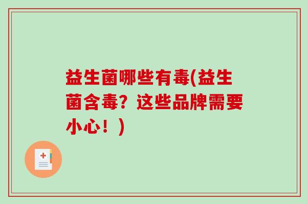 益生菌哪些有毒(益生菌含毒？这些品牌需要小心！)