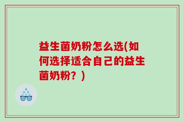 益生菌奶粉怎么选(如何选择适合自己的益生菌奶粉？)
