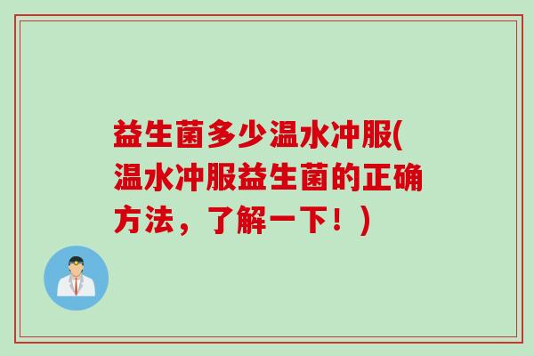 益生菌多少温水冲服(温水冲服益生菌的正确方法，了解一下！)