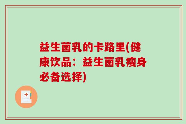 益生菌乳的卡路里(健康饮品：益生菌乳瘦身必备选择)