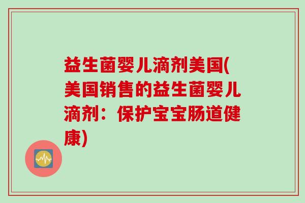 益生菌婴儿滴剂美国(美国销售的益生菌婴儿滴剂：保护宝宝肠道健康)