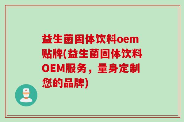 益生菌固体饮料oem贴牌(益生菌固体饮料OEM服务，量身定制您的品牌)