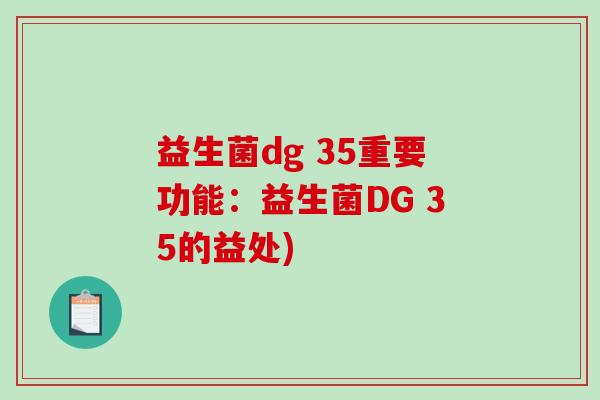 益生菌dg 35重要功能：益生菌DG 35的益处)