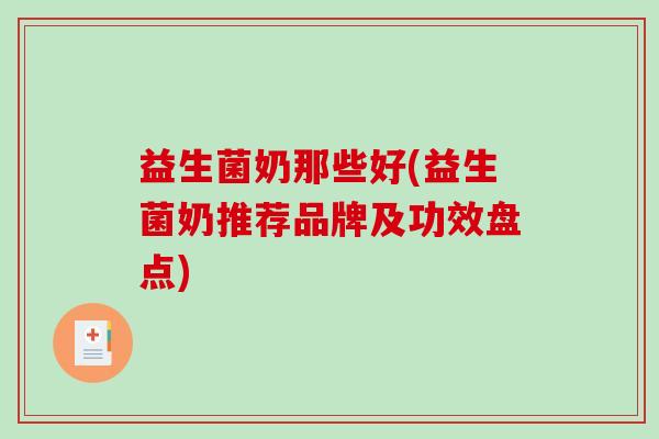 益生菌奶那些好(益生菌奶推荐品牌及功效盘点)