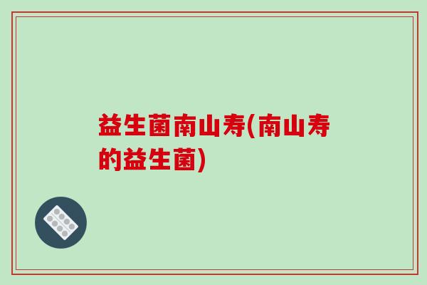益生菌南山寿(南山寿的益生菌)