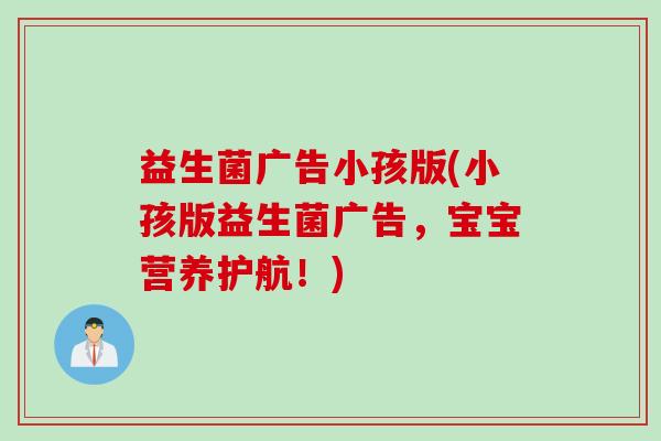 益生菌广告小孩版(小孩版益生菌广告，宝宝营养护航！)