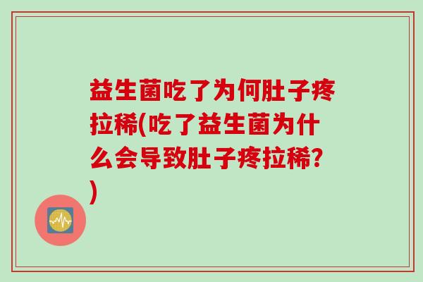 益生菌吃了为何肚子疼拉稀(吃了益生菌为什么会导致肚子疼拉稀？)