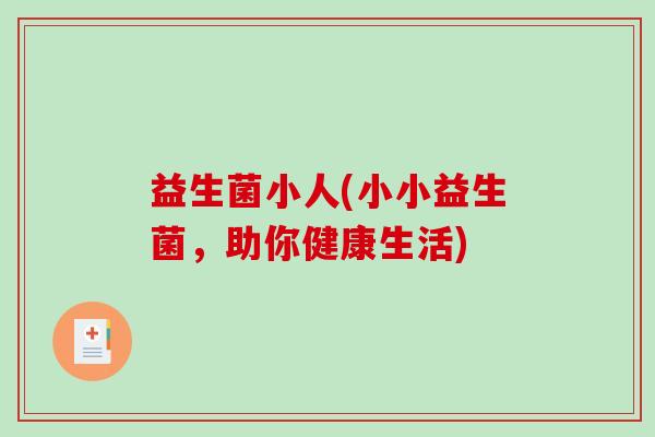 益生菌小人(小小益生菌，助你健康生活)