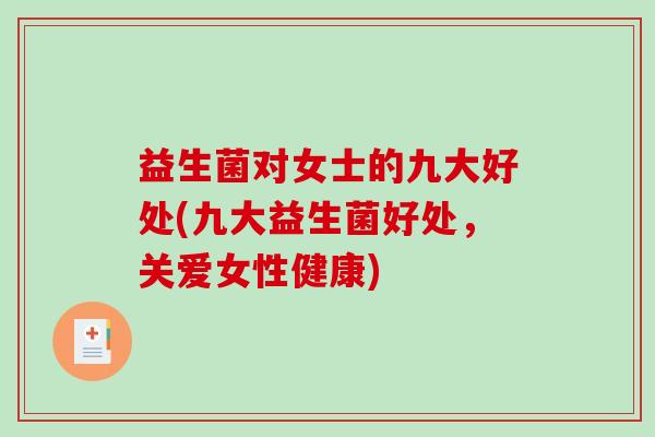 益生菌对女士的九大好处(九大益生菌好处，关爱女性健康)