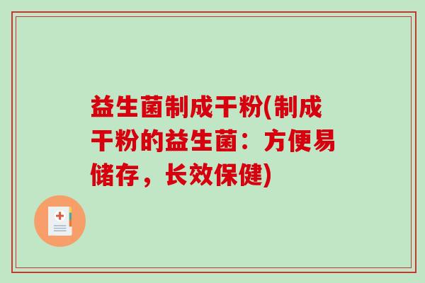 益生菌制成干粉(制成干粉的益生菌：方便易储存，长效保健)