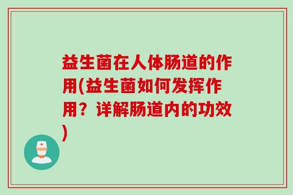 益生菌在人体肠道的作用(益生菌如何发挥作用？详解肠道内的功效)