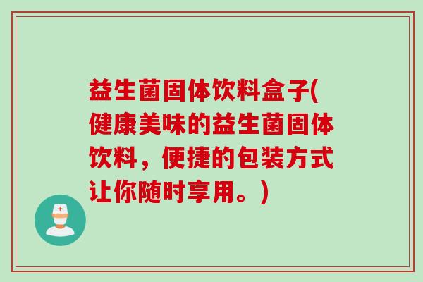 益生菌固体饮料盒子(健康美味的益生菌固体饮料,便捷的包装方式让你随时享用。) 益生菌固体饮料盒子(健康美味的益生菌固体饮料,便捷的包装方式让你随时享用。)