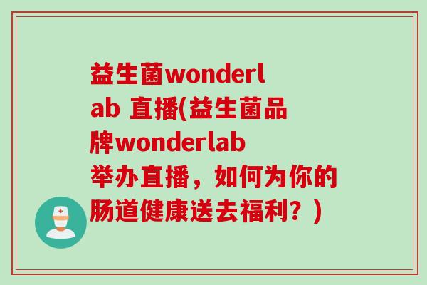 益生菌wonderlab 直播(益生菌品牌wonderlab举办直播，如何为你的肠道健康送去福利？)