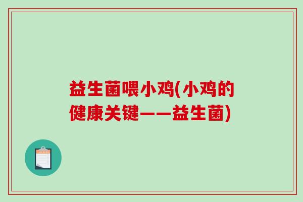 益生菌喂小鸡(小鸡的健康关键——益生菌)