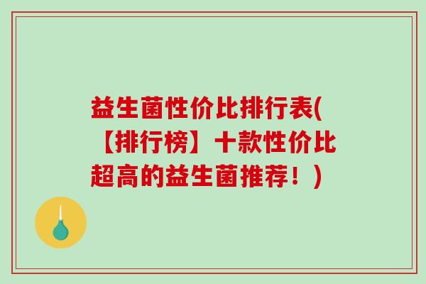 益生菌性价比排行表(【排行榜】十款性价比超高的益生菌推荐！)