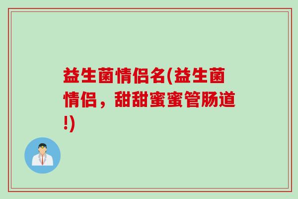 益生菌情侣名(益生菌情侣，甜甜蜜蜜管肠道!)