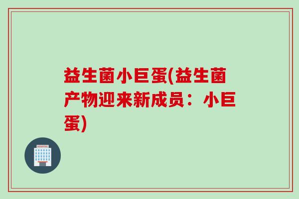 益生菌小巨蛋(益生菌产物迎来新成员：小巨蛋)