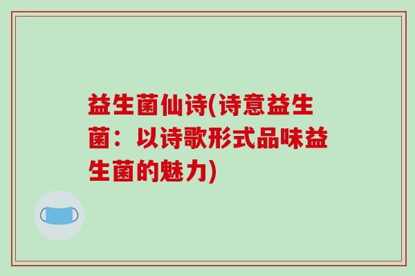 益生菌仙诗(诗意益生菌：以诗歌形式品味益生菌的魅力)
