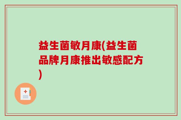 益生菌敏月康(益生菌品牌月康推出敏感配方)