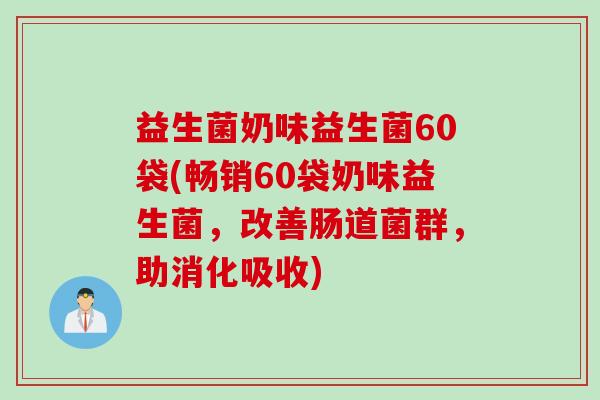 益生菌奶味益生菌60袋(畅销60袋奶味益生菌，改善肠道菌群，助消化吸收)