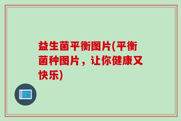 益生菌平衡图片(平衡菌种图片，让你健康又快乐)
