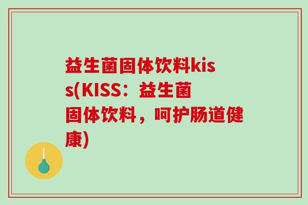 益生菌固体饮料kiss(KISS：益生菌固体饮料，呵护肠道健康)