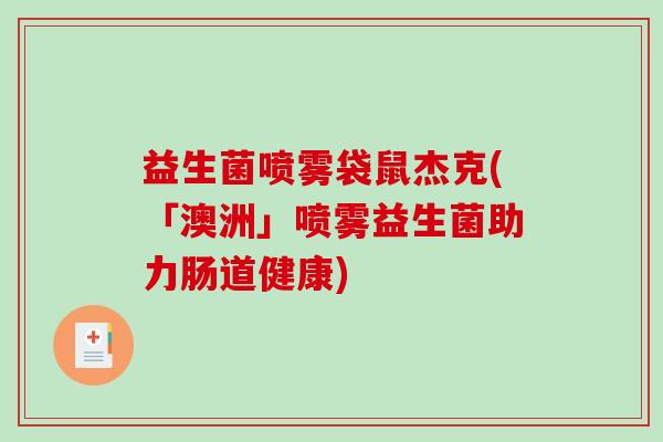 益生菌喷雾袋鼠杰克(「澳洲」喷雾益生菌助力肠道健康)