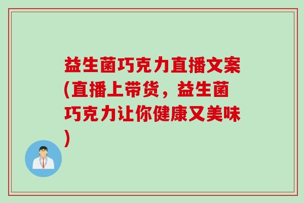 益生菌巧克力直播文案(直播上带货，益生菌巧克力让你健康又美味)