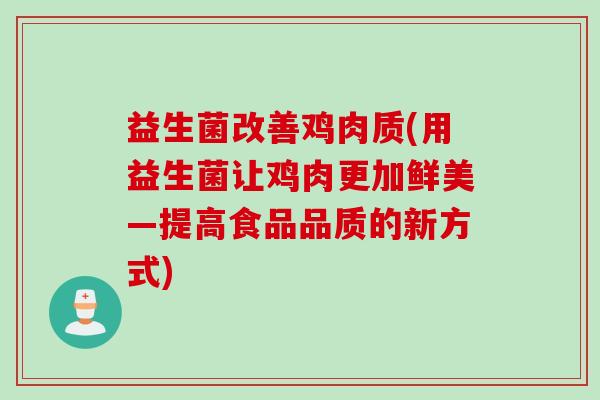 益生菌改善鸡肉质(用益生菌让鸡肉更加鲜美—提高食品品质的新方式)
