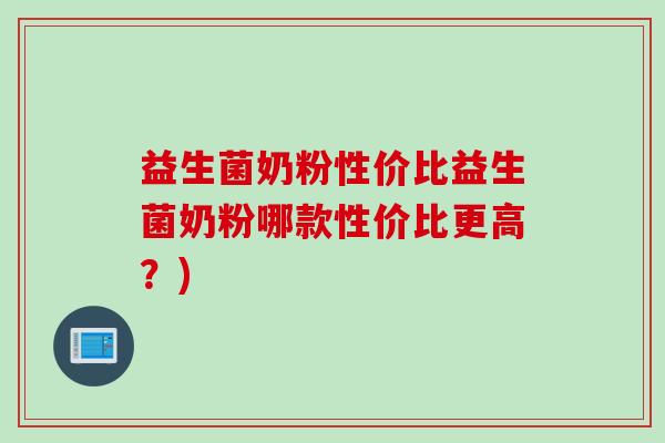 益生菌奶粉性价比益生菌奶粉哪款性价比更高？)
