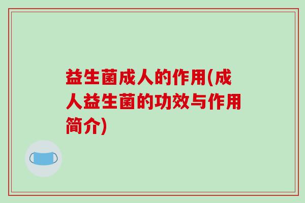 益生菌成人的作用(成人益生菌的功效与作用简介)