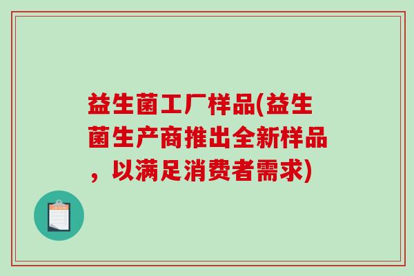 益生菌工厂样品(益生菌生产商推出全新样品，以满足消费者需求)