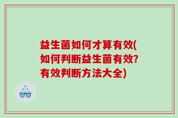 益生菌如何才算有效(如何判断益生菌有效？有效判断方法大全)
