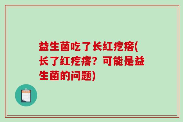 益生菌吃了长红疙瘩(长了红疙瘩？可能是益生菌的问题)