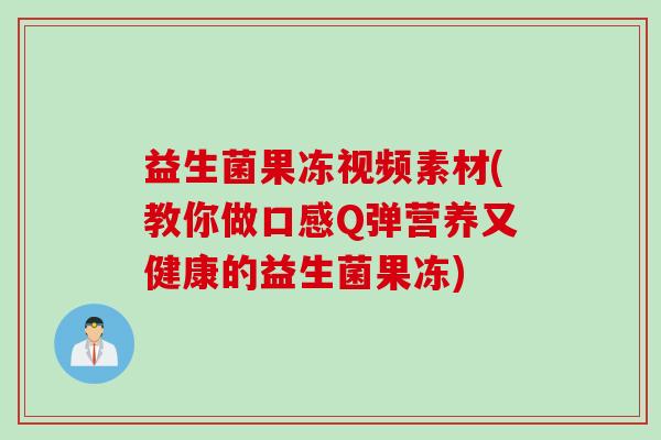 益生菌果冻视频素材(教你做口感Q弹营养又健康的益生菌果冻)
