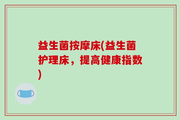 益生菌按摩床(益生菌护理床，提高健康指数)