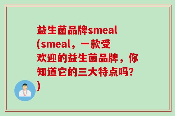 益生菌品牌smeal(smeal，一款受欢迎的益生菌品牌，你知道它的三大特点吗？)