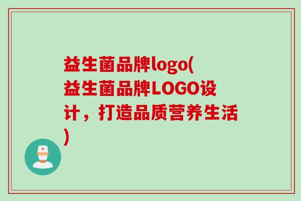 益生菌品牌logo(益生菌品牌LOGO设计，打造品质营养生活)