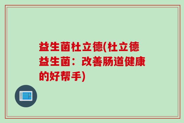益生菌杜立德(杜立德益生菌：改善肠道健康的好帮手)
